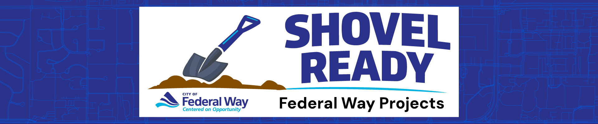 Alt text: Web banner with a gray center panel on a dark blue background patterned with map lines. A shovel graphic appears above a mound of dirt next to large blue text reading “SHOVEL READY,” with “Federal Way Projects” below and the City of Federal Way logo in the lower left.