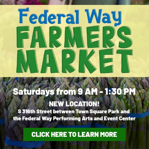Promotional graphic for the Federal Way Farmers Market with a background photo of bundled asparagus. Text reads: “Federal Way Farmers Market. Saturdays from 9 AM to 1:30 PM. New location! S 316th Street between Town Square Park and the Federal Way Performing Arts and Event Center. Click here to learn more.”